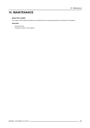 Page 30915. Maintenance
15. MAINTENANCE
About this chapter
This chapter contains general maintenance procedures which can be easily performed by the operator of the projector.
Overview
• Cleaning the lens
• Cleaning the exterior of the projector
R5905032 HDX SERIES 23/11/2011
305 