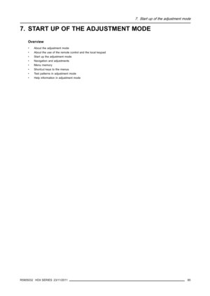 Page 897. Start up of the adjustment mode
7. START UP OF THE ADJUSTMENT MODE
Overview
• About the adjustment mode
• About the use of the remote control and the local keypad
• Start up the adjustment mode
• Navigation and adjustments
• Menu memory
• Shortcut keys to the menus
• Test patterns in adjustment mode
• Help information in adjustment mode
R5905032 HDX SERIES 23/11/2011
85 