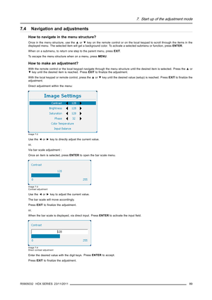 Page 937. Start up of the adjustment mode
7.4 Navigation and adjustments
How to navigate in the menu structure?
Once in the menu structure, use the▲or▼key on the remote control or on the local keypad to scroll through the items in the
displayed menu. The selected item will get a background color. To activate a selected submenu or function, pressENTER.
When on a submenu, to return one step to the parent menu, pressEXIT.
To escape the menu structure when on a menu, pressMENU.
How to make an adjustment?
With the...