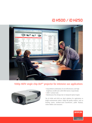 Page 11080p HDTV single-chip DLPTMprojector for intensive use applications
iD H500 / iD H250
•Unparalleled combination of cost-effectiveness and high 
brightness (5,000 and 2,500 ANSI lumens respectively)
• 2000:1 contrast ratio
•Maintenance-free design due to dustproof optical engine
The iD H500 and H250 are ideal solutions for applications in
bright environments where 1080p HD quality matters, such as
briefing rooms, medium-sized boardrooms, public displays, 
visitor lobbies and museums. 