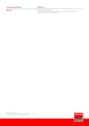 Page 3 Technical specificationsPGWX­61B
Warranty3 years standard warranty****Warranty and service conditions can differ from region to region. Contact yourlocal sales or service rep for more details 
Generated on: 19 Sep 2013Technical specifications are subject to change without prior notice.Please check www.barco.com for the latest information. 
