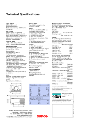 Page 2W1
W2
H1
H2
(1) Light output with QFD(2.5:1) lens
(2) The QFD(3.4-4.5:1)lens is the reference for the
relative luminance values.
(3) These lenses are under development
BARCO Projection Systems
is an ISO9001 registered
company.
The information and data given are typical for the
equipment described. However any individual
item is subject to change without any notice.
Ref. no. R599499 - A1- September Ô99 - Printed in Belgium
BARCO Projection Systems Head Office
Noordlaan 5   8520 Kuurne, Belgium
Tel: +32 56...