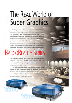 Page 2Nothing surpasses the powerful reality of BARCOÕs latest
generation of super-high resolution light-valve projection systems.
The B
ARCOREALITY8200 and 9200 projector series offer a unique
combination of ultra-high brightness and super-high resolution.
Both projectors are equipped with super-XGA (1280x1024) LCD
panels and are compatible with sources having resolutions up to
2000 x 1280 pixels. Featuring an innovative high efficiency optical
system, with an 1,800 Watt metal-halide lamp, the B
ARCOREALITY...