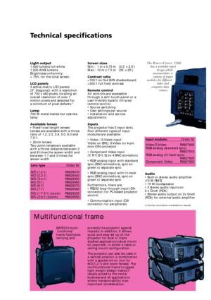 Page 3Screen sizes
Min.:  1 m x 0.75 m (3.3’ x 2.5’)
Max.:  10 m x 7.5 m (33’ x 25’)
Contrast ratio
>150:1 on 5x4 B/W checkerboard
>300:1 full field contrast
Remote control
All controls are accessible
through a soft-touch panel or a
user-friendly backlit infrared
remote control.
• Source switching
• User settings per source
• Installation and service
adjustments
Inputs
The projector has 3 input slots. 
Four different types of input
modules are available: 
• Video / S-Video input: 
Video on BNC, S-Video on...