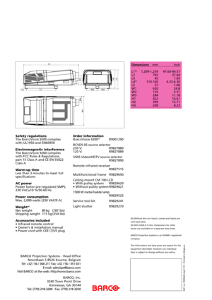 Page 4Ref. no. R599443-April ‘97 - Printed in Belgium
BARCO Projection Systems - Head Office
Noordlaan 5 8520 Kuurne, Belgium
Tel: +32 / 56 / 368 211 Fax: +32 / 56 / 351 651
E-mail: sales.bps@barco.com
Visit BARCO at the web: http://www.barco.com Safety regulations
The B
ARCOVISION9200 complies
with UL1950 and EN60950
Electromagnetic interference
The B
ARCOVISION9200 complies
with FCC Rules & Regulations,
part 15 Class A and CE EN 55022
Class A
Warm-up time
Less than 3 minutes to meet full
specifications
AC...