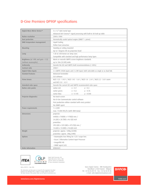 Page 2
DCine Premiere DP90P specifications

www.barco.com/digitalcinema

Barco Digital Cinema  WW HeadquartersNoordlaan 5, 8520 Kuurne  Belgium
Tel: +325636 89 70  Fax: +325636 83 86 email: sales.digitalcinema@barco.comRef.no . R599115  May 2006
Barco Projection Systems is an ISO 9001 registered company.
The information and data given are typical for the equipment described. 
Ho wever any individual item is subject to change without any notice. 
The latest version of this product sheet can be found on...