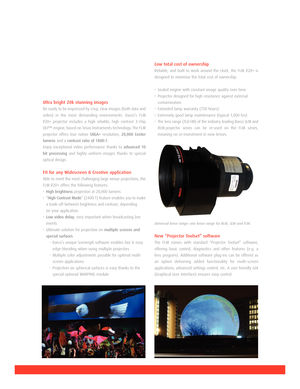 Page 2
Ultra bright 20k stunning images

Be ready to be impressed by crisp, clear images (both data and
video) in the most demanding environments. Barco’s FLM
R20+ projector includes a high reliable, high contrast 3chip
DLP™ engine, based on Texas Instruments technology. The FLM
projector offers true native 

SXGA+
resolution, 
20,000 Center
lumens

and a 
contrast ratio of 1800:1
. 
Enjoy exceptional video performance thanks to 

advanced 10
bit processing

and highly uniform images thanks to special
optical...