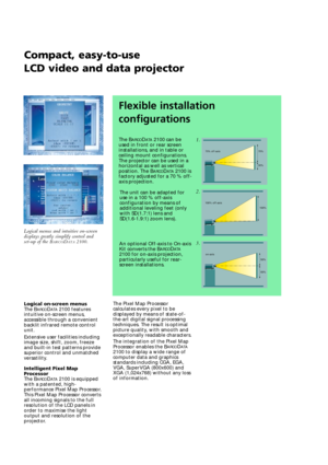 Page 2Compact, easy-to-use
LCD video and data projector
Logical on-screen menus
The BARCODATA2100 features
intuitive on-screen menus,
accessible through a convenient
backlit infrared remote control
unit. 
Extensive user facilities including
image size, shift, zoom, freeze
and built-in test patterns provide
superior control and unmatched
versatility.
Intelligent Pixel Map
Processor
The B
ARCODATA2100 is equipped
with a patented, high-
performance Pixel Map Processor.
This Pixel Map Processor converts
all...