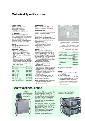 Page 3Screen Sizes
Min.: 1 m x 0,75 m (3.3Õ x 2.5Õ)
Max.: 10 m x 7,5 m (33Õ x 25Õ)
Contrast Ratio
>150:1 on 5x4 B/W checkerboard
>300:1 full field contrast
Remote Control
All controls are accessible
through a soft-touch panel or a
user-friendly backlit infrared
remote control.
¥ Source switching
¥ User settings per source
¥ Installation and service
adjustments
Inputs
The projector has 3 modular
input slots one of which may be 
a serial digital input (SDI). Five
different types of input modules
are available...