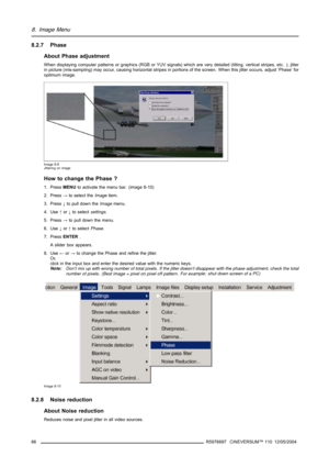 Page 708. Image Menu
8.2.7 Phase
About Phase adjustment
When displaying computer patterns or graphics (RGB or YUV signals) which are very detailed (tilting, vertical stripes, etc. ), jitter
in picture (mis-sampling) may occur, causing horizontal stripes in portions of the screen. When this jitter occurs, adjust ’Phase’ for
optimum image.
Image 8-9
Jittering on image
How to change the Phase ?
1. PressMENUto activate the menu bar. (image 8-10)
2. Press→to select theImageitem.
3. Press↓to pull down theImagemenu....