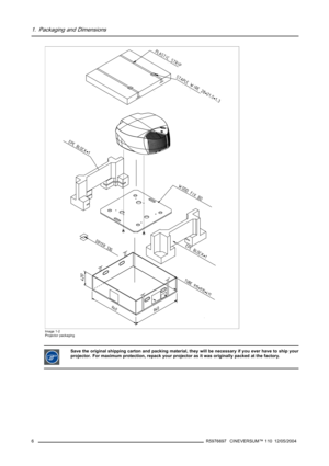 Page 101. Packaging and Dimensions
Image 1-2
Projector packaging
Save the original shipping carton and packing material, they will be necessary if you ever have to ship your
projector. For maximum protection, repack your projector as it was originally packed at the factory.
6R5976697 CINEVERSUM™ 110 12/05/2004 