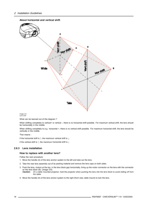 Page 202. Installation Guidelines
About horizontal and vertical shift
Image 2-5
Lens shift
What can be learned out of this diagram ?
When shifting completely to vertical+ or vertical -, there is no horizontal shift possible. For maximum vertical shift, the lens should
be horizontally in the middle.
When shifting completely to e.g. horizontal +, there is no vertical shift possible. For maximum horizontal shift, the lens should be
vertically in the middle.
That means :
if the horizontal shift is↑, the maximum...
