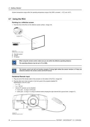 Page 424. Getting Started
Ambient temperature range within the operating temperature range of the DMD is situated : +10°C and +40°C.
4.7 Using the RCU
Pointing to a reflective screen
1. Point the front of the RCU to the reflective screen surface. (image 4-5)
F
1F
2F
3
F
4
F
5
A
DJ
E
X
I
T
E
N
T
E
R
P
A
U
S
E
P
H
A
S
E T
E
X
T
S
H
A
RP
N
T
I
N
T
C
O
L
O
R
B
R
I
G
H
T
N
C
O
N
T
R
T
R
E
B
L
EB
A
L
A
N
C
E
B
A
S
S
V
OL9
0
7856
3
4
12
IR Sensor (C)
Screen (B) Remote Control (A)
Image 4-5
Pointing RCU to the screen
A...