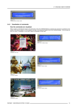Page 173. Overview User’s Controls
Image 3-10
Message address display master
3.4.3 Visualization of commands
How the commands are visualized
When a button on the Remote Control or the dial knob on the Cine VERSUM Master is pressed, the command is visualized on the
screen of the plasma display or of the projector and also on the graphical display of the Cine VERSUM Master. This can take the
form of a menu, a message or a bar scale. Below an illustration of each item:
Image 3-11
On-screenmainmenu
Image 3-12
Main...