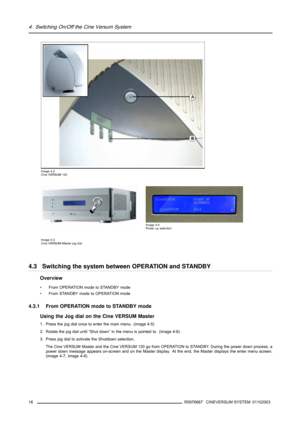 Page 204. Switching On/Off the Cine Versum System
Image 4-2
Cine VERSUM 120
Image 4-3
Cine VERSUM Master jog dial
Image 4-4
Power up selection
4.3 Switching the system between OPERATION and STANDBY
Overview
• From OPERATION mode to STANDBY mode
• From STANDBY mode to OPERATION mode
4.3.1 From OPERATION mode to STANDBY mode
Using the Jog dial on the Cine VERSUM Master
1. Press the jog dial once to enter the main menu. (image 4-5)
2. Rotate the jog dial until “Shut down” in the menu is pointed to. (image 4-6)
3....