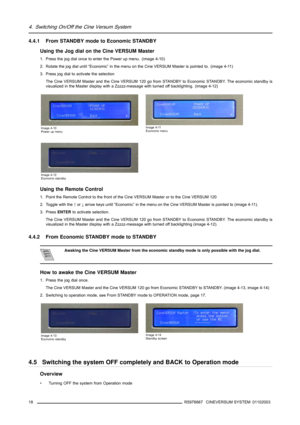 Page 224. Switching On/Off the Cine Versum System
4.4.1 From STANDBY mode to Economic STANDBY
Using the Jog dial on the Cine VERSUM Master
1. Press the jog dial once to enter the Power up menu. (image 4-10)
2. Rotate the jog dial until “Economic” in the menu on the Cine VERSUM Master is pointed to. (image 4-11)
3. Press jog dial to activate the selection
The Cine VERSUM Master and the Cine VERSUM 120 go fromSTANDBY to Economic STANDBY. The economic standby is
visualized in the Master display with a...