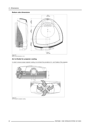 Page 264. Dimensions
Bottom side dimensions
Image 4-6
Bottom side dimensions in mm
Air In-/Outlet for projector cooling
In order to ensure proper projector cooling, do not block the provided air In- and Outlets of the projector.
Image 4-7
Air In-/Outlet for projector cooling
22R5976468 CINE VERSUM SYSTEM 03112003 