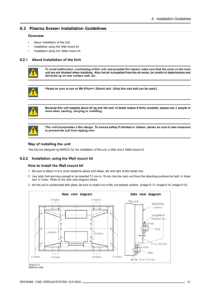 Page 456. Installation Guidelines
6.2 Plasma Screen Installation Guidelines
Overview
• About Installation of the Unit
• Installation using the Wall mount kit
• Installation using the Table mount kit
6.2.1 About Installation of the Unit
To avoid malfunction, overheating of this unit, and possible fire hazard, make sure that the vents on the main
unit are not blocked when installing. Also hot air is expelled from the air vents, be careful of deterioration and
dirt build up on rear surface wall, etc..
Please be...