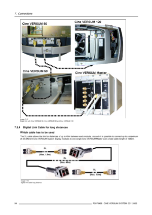 Page 587. Connections
Image 7-17
Digital link with Cine VERSUM 50, Cine VERSUM 80 and Cine VERSUM 120
7.3.4 Digital Link Cable for long distances
Whichcablehastobeused
The XL cable allows the link for distances of up to 40m between each module. As such it is possible to connect up to a maximum
of 32 different Cine VERSUM System display modules to one single Cine VERSUM Master over a total cable length of 1280m.
Image 7-18
Digital link cable long distance
54R5976468 CINE VERSUM SYSTEM 03112003 