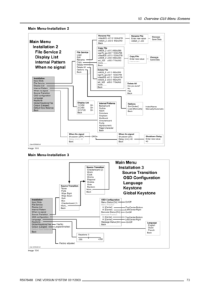 Page 7710. Overview GUI Menu Screens
Main Menu-Installation 2
File ServiceLoad
Edit
Rename
Copy
Delete
Delete All
Options
Back
InstallationInput Slots
File Service
Display List
Internal Pattern
W hen no signal
Source Transition
OSD configuration
Language
Keystone
Global Keystone:Yes
Output: [Largest]
Default Input Balance
Back
Rename Filevideo625 .c01 0 1024x278i
vid525_2 .c03 0692x240i
Back
Copy Filevid625_2 .c01 3 692x285i
xga75_gs.c02 7 1030x768
video625 .c01 0 1024x278i
vid525_2 .c03 0 692x240i
sdi_525...