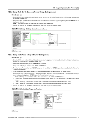 Page 8712. Image Projection after Powering Up
12.3.2 Lamp Mode Set Up Economic/Normal (Image Settings menu)
How to set up:
1. Enter the MAIN menu and scroll through the sub menus, using the jog dial or the Remote Control until the Image Settings menu
is displayed. (image 12-2)
2. Select menu itemLAMP POWERand enter the lamp mode ’Economic’ or ’Normal’ by pressing the jog dial or theENTERkey on
the Remote Control.
Note:To increase the lamp life time, enter the economic lamp power mode.
3. Leaving the GUI, use...
