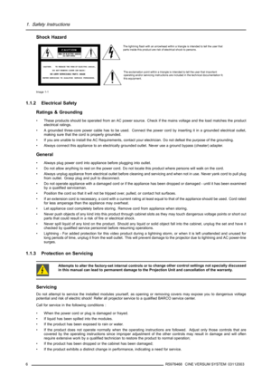 Page 101. Safety Instructions
Shock Hazard
The lightning flash with an arrowhead within a triangle is intended to tell the user that 
parts inside this product are risk of electrical shock to persons.
The exclamation point within a triangle is intended to tell the user that important 
operating and/or servicing instructions are included in the technical documentation f
othis equipment.
Image 1-1
1.1.2 Electrical Safety
Ratings & Grounding
• These products should be operated from an AC power source. Check if the...