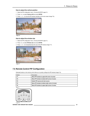 Page 257.  Picture In Picture 
  R5976691 CINE VERSUM 70/60 12042004 
 23 
 
How to adjust the vertical position 
1.  Select the PIP configuration menu. (Turning On/Off PIP, page 21.) 
2. Press ↑ or ↓ to select Vertical shift and press ENTER. 
3. Press ← or → to move the PIP window vertically on the main screen (image 7-6). 
 Image 7-6 
How to adjust the window size 
1.  Select the PIP configuration menu. (Turning On/Off PIP, page 21.) 
2. Press ↑ or ↓ to select Window size and press ENTER. 
3. Press ← or → to...