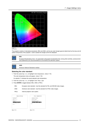 Page 457. Image Settings menu
Image 7-1
Color gamut
The projector contains 2 international standards, EBU and ANSI, and its own color triangle (gamut) determined by the lamp and all
optical components of the projector. Colors outside this triangle cannot be displayed.
EBU
European Broadcasting Union. An organization of European broadcasters that, among other activities, produces tech-
nical statements and recommendations for the 625/50 line television system.
ANSI
American National Standards Institute
Selecting...