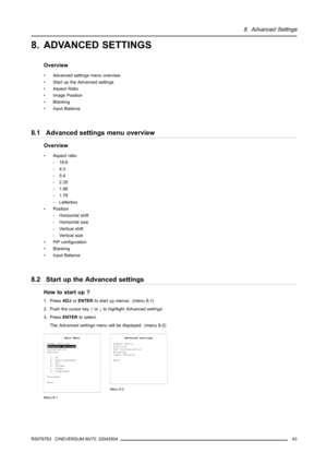 Page 478. Advanced Settings
8. ADVANCED SETTINGS
Overview
• Advanced settings menu overview
• Start up the Advanced settings
• Aspect Ratio
• Image Position
•Blanking
• Input Balance
8.1 Advanced settings menu overview
Overview
• Aspect ratio
-16:9
-4:3
-5:4
-2.35
-1.88
-1.78
- Letterbox
•Position
- Horizontal shift
- Horizontal size
- Vertical shift
-Verticalsize
• PiP configuration
•Blanking
• Input Balance
8.2 Start up the Advanced settings
How to start up ?
1. PressADJorENTERto start up menus. (menu 8-1)
2....