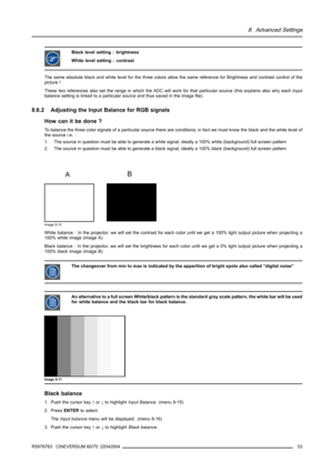 Page 578. Advanced Settings
Black level setting : brightness
White level setting : contrast
The same absolute black and white level for the three colors allow the same reference for Brightness and contrast control of the
picture !
These two references also set the range in which the ADC will work for that particular source (this explains also why each input
balance setting is linked to a particular source and thus saved in the image file).
8.6.2 Adjusting the Input Balance for RGB signals
How can it be done ?...