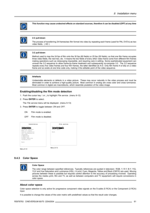 Page 659. Installation menu
This function may cause undesired effects on standard sources, therefore it can be disabled (OFF) at any time
2:2 pull-down
The process of transferring 24-frames/sec film format into video by repeating each frame (used for PAL DVD’s) as two
video fields. ( AD )
3:2 pull-down
Method used to map the 24 fps of film onto the 30 fps (60 fields) or 25 fps (50 fields), so that one film frame occupies
three video fields, the next two, etc. It means the two fieldsof every other video frame...