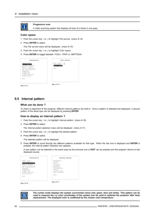 Page 669. Installation menu
Progressive scan
A video scanning system that displays all lines of a frame in one pass.
Color space
1. Push the cursor key↑or↓to highlightFile service. (menu 9-14)
2. PressENTERto select.
TheFile servicemenu will be displayed. (menu 9-15)
3. Push the cursor key↑or↓to highlightColor space.
4. PressENTERto toggle betweenYCbCr,YPbProrSMPTE240.
Installation
Input slots
File service
Internal pattern
When no signal
Source transition
OSD configuration
Language
V-Keystone
H-Keystone
Global...