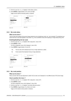 Page 699. Installation menu
5. Push the cursor key↑or↓to highlightHbelowMenu position.
6. PressENTERto toggle betweenLeft,CenterandRight.
Toggle until the desired horizontal position is obtained.
Installation
Input slots
File service
Internal pattern
When no signal
Source transition
OSD configuration
Language
V-Keystone
H-Keystone
Global keystone
Orientations
Back
Menu 9-23
OSD configuration
Menu position
V Top
H Left
Barscale status Yes
Barscale position
V Top
H Right
Message status Yes
Back
Menu 9-24
9.8.2...