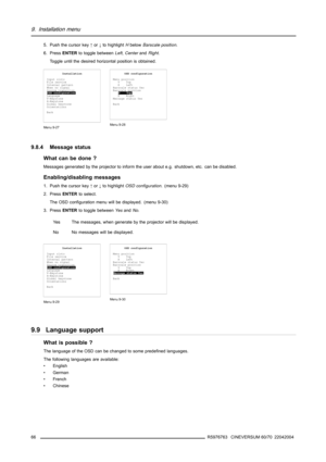 Page 709. Installation menu
5. Push the cursor key↑or↓to highlightHbelowBarscale position.
6. PressENTERto toggle betweenLeft,CenterandRight.
Toggle until the desired horizontal position is obtained.
Installation
Input slots
File service
Internal pattern
When no signal
Source transition
OSD configuration
Language
V-Keystone
H-Keystone
Global keystone
Orientations
Back
Menu 9-27
OSD configuration
Menu position
V Top
H Left
Barscale status Yes
Barscale position
V Top
H Right
Message status Yes
Back
Menu 9-28...