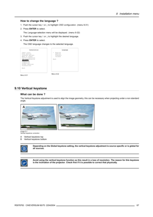 Page 719. Installation menu
How to change the language ?
1. Push the cursor key↑or↓to highlightOSD configuration. (menu 9-31)
2. PressENTERto select.
TheLanguageselection menu will be displayed. (menu 9-32)
3. Push the cursor key↑or↓to highlight the desired language.
4. PressENTERto select.
The OSD language changes to the selected language.
Installation
Input slots
File service
Internal pattern
When no signal
Source transition
OSD configuration
Language
V-Keystone
H-Keystone
Global keystone
Orientations
Back...