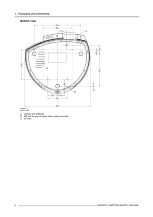 Page 101. Packaging and Dimensions
Bottom view
A
B C
Image 1-5
Bottom view
A Vertical lens shift bolt
B M8 bolt for security chain when ceiling mounted
C Air inlet
6
R5976763 CINEVERSUM 60/70 22042004 