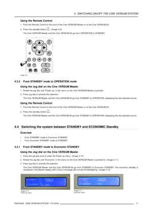 Page 214. SWITCHING ON/OFF THE CINE VERSUM SYSTEM
Using the Remote Control
1. Point the Remote Control to the front of the Cine VERSUM Master or to the Cine VERSUM 80.
2. Press the standby button
. (image 4-9)
TheCineVERSUMMasterandtheCineVERSUM80gofromOPERATIONtoSTANDBY.
Image 4-9
4.3.2 From STANDBY mode to OPERATION mode
Using the Jog dial on the Cine VERSUM Master
1. Rotate the jog dial until “Power up” in the menu on the Cine VERSUM Master is pointed.
2. Press jog dial to activate the selection.
The Cine...