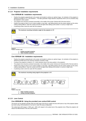 Page 426. Installation Guidelines
6.1.2.4 Projector installation requirements
Cine VERSUM 80: Installation requirements
• Position the projector perpendicular to the screen and leveled to achieve an optimal image. An inclination of the projector is
allowed but limited to 10° in one direction (. The latter generates image distortion (keystoned) which can be corrected using
the projector’s menu system.
• The projector lens should be centered horizontally in themiddle of the screen (Vertical shift of the lens...