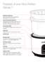 Page 42
Features of your Rice Perfect
Deluxe \f
Removable steaming tray
Ideal for steaming fish and vegetables.
\femovable for easy cleaning.
Non-stic\f Removable Coo\fing Pan
Light\beight pan distributes heat evenly for
perfectly cooked rice every time. The non-
stick pan is removable for easy cleaning.
Serving S\boon Holder
For convenient storage of spoon \bhilst rice is
cooking.
Safety Latch 
Securely locks lid in place to seal in heat.
Heating Vessel 
Kee\b Warm Light
Illuminates to indicate that your...
