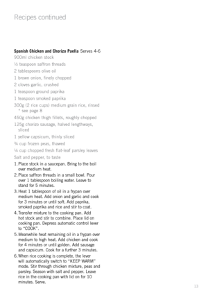 Page 1513
Spanish Chicken and Chorizo Paella Serves 4-6
900ml chicken stock
½ teaspoon saffron threads
2 tablespoons olive oil
1 bro\fn onion, finely chopped
2 cloves garlic, crushed
1 teaspoon ground paprika
1 teaspoon smoked paprika
300g (2 rice cups) medium grain rice, rinsed  * see page 8
450g chicken thigh fillets, roughly chopped
125g chorizo sausage, halved length\fays,  sliced
1 yello\f capsicum, thinly sliced
¾ cup frozen peas, tha\fed
¼ cup chopped fresh flat-leaf parsley leaves
Salt and pepper, to...