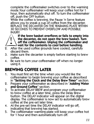 Page 113. Add the desired amount of 
coffee and gently shake to level 
the coffee. See the Suggested 
Coffee Measurement Chart.
4.  Be sure the filter basket is 
properly centered and all the 
way down in the filter basket.
5.  Fill the decanter with cold, fresh 
water to the desired capacity (1 
cup equals 5 ounces). For easy 
and accurate filling, the water 
markings on the glass decanter and on the dual water 
windows show the amount of water needed to make the 
corresponding desired number of cups. Do not...
