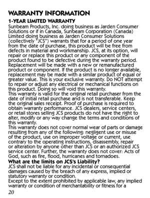 Page 202021
WARRANTY INFORMATION
1-YEAR LIMITED WARRANTY
Sunbeam Products, Inc. doing business as Jarden Consumer 
Solutions or if in Canada, Sunbeam Corporation (Canada) 
Limited doing business as Jarden Consumer Solutions 
(collectively “JCS”) warrants that for a period of one year 
from the date of purchase, this product will be free from 
defects in material and workmanship. JCS, at its option, will 
repair or replace this product or any component of the 
product found to be defective during the warranty...