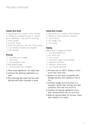 Page 1917
Summer Rice Salad
2 cups brown rice, cooked in Rice Perfect 
1 x 450g can pineapple pieces in natural
juice, reserving 
1/4cup juice for dressing
1 carrot, grated
1 zucchini, sliced
1 small red capsicum, cut into 1.5cm pieces
1/2cup cashews, toasted and chopped1/2cup sultanas
Dressing
1/4cup white wine vinegar1/4cup honey1/4cup pineapple juice
2 tbsp grated ginger
1/4cup coriander leaf, chopped
1. Place salad ingredients into large bowl.
2. Combine the dressing ingredients in a
bowl.
3. Pour dressing...