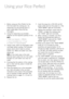 Page 101. Before using your Rice Perfect for the
first time wash the cooking pan, lid,
measuring cup and serving spoon in
warm soapy water. Rinse and dry
thoroughly.
2. Using the measuring cup provided,
measure out the required quantity of rice.
NOTE: 
1 level cup measure = 180mls.
1 cup of uncooked rice = 2 cup 
of cooked rice (approximately).
3. Using a sieve, wash rice thoroughly under
cold water before cooking. This removes
excess starch which helps to achieve
fluffier rice. Make sure water runs clear...