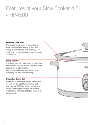 Page 6
4

�����������������
����������������

Removable Crock Insert
The durable crock insert is removable to 
allow for convenient serving at the table, 
storing of leftovers and easy cleaning. The 
crock insert is also dishwasher safe for added 
convenience.
Quality Glass Lid
Fits neatly onto the crock insert to retain heat 
and moisture for best results. The transparent 
glass allows you to view the 
 
food during cooking without lifting the lid, 
preventing the heat from escaping.
Temperature Control Dial...