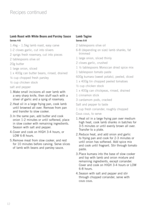 Page 1412
Lamb Roast with White Beans and Parsley Sauce
Serves 4-6
1.4kg	–	1.5kg	 lamb	roast,	 easy	carve
1-2	 cloves	 garlic,	 cut	into	 slivers
2 	sprigs	 fresh	rosemary,	 cut	into	 pieces
2 	tablespoons	 olive	oil
20g	 butter
1 	large	 onion,	 sliced	
1 	x 	400g	 can	butter	 beans,	 rinsed,	 drained	
¼ 	cup	 chopped	 fresh	parsley
½ 	cup	 chicken	 stock
salt	 and	 pepper
1.	Make	 small	incisions	 all	over	 lamb	 with	
a 	very	 sharp	 knife,	 then	stuff	 each	 with	a	
sliver	 of	garlic	 and	a	sprig	 of...