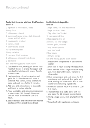 Page 1614
Family Beef Casserole with Semi Dried Tomatoes
Serves 6-8
2	kg	 chuck	 or	round	 steak,	 diced
½ 	cup	 flour
3 	tablespoons	 olive	oil
2 	bunches	 of	spring	 onion,	 stalk	trimmed, 	
peeled	 and	left	whole 	
3 	cloves	 garlic,	 crushed
3 	carrots,	 diced		
4 	celery	 stalks,	 sliced
¹/ ³	
cup	 tomato	 paste
½ 	cup	 red	wine
1 	cup	 semi	 dried	 tomatoes 	
2 	tablespoons	 chopped	fresh	thyme 	
2 	bay	 leaves
Salt	 and	freshly	 ground	 black	pepper
1.	Dust	 beef	in	flour,	 shaking	 off	excess	 flour....