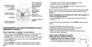 Page 35
57
pomeriggio) O 
A 24 ORE; MESE; GIORNO; FORMA TO DELLA DATA
(mese/giorno-MM-GG, oppure giorno/mese-GG.MM).
4.Premere e tenere premuto  SET/TIMEper salvare i cambiamenti e uscire
dall’impostazione dell’ora  Time Set .
NOT A:se non si preme alcun pulsante per tre (3) minuti, i cambiamenti apportati
vengono salva ti e l’orologio esce automa ticamente dall’impostazione dell’ora
T ime Set .
Come visualizzar e le informazioni sulla data quando ci
si tr ova in Ora del gior no
•  Premere ( SET/TIME ) per dare...