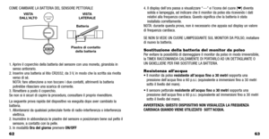 Page 38
63
4.
Il display dell’ora passa a visualizzare  “---”e l’icona del cuore { } diventa
solida e lampeggia, ad indicare che il monitor da polso sta ricevendo i da ti
rela tivi alla frequenza cardiaca. Questo significa che la batteria è stata
installa ta correttamente.
NOT A:durante questa prova, non è necessario che a ppaia sul display un valore
di frequenza cardiaca.
SE NON SI  VEDE UN CUORE LAMPEGGIANTE SUL MONITOR DA POLSO, installare
di nuovo la ba tteria.
Sostituzione della batteria del monitor da...