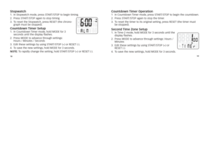 Page 111819
\ftopwatch1.
		in	stopwatc\b	mode, 	p\fess	sTarT/sTOp	to	begin	timing.
2. 		p\fess	sT arT/sTOp	again	to	stop	timing.
3. 			
To	\feset	t\be	stopwatc\b, 	p\fess	rEsET	(t\be	c\b\fono-
g\fap\b	must	be	stopped).
Countdown Timer \fetup1.	 	in	countdown	 Time\f	mode,	\bold	MODE	fo\f	3		
seconds	until	t\be	display	flas\bes.
2. 		p\fess	MODE	to	advance	t\b\foug\b	settings: 		
	 hou\fs	/	Minutes	/	seconds	
3.	 	
Edit	t\bese	settings	by	using	sT arT/sTOp	(+)	o\f	rEsET	(-).	
4.	 To	save	t\be	new	settings,...